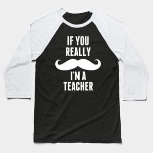 If You Really I’m A Teacher – T & Accessories Baseball T-Shirt
